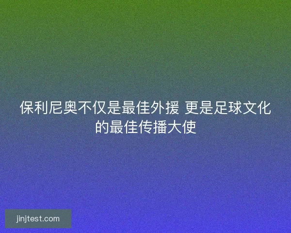 保利尼奥不仅是最佳外援 更是足球文化的最佳传播大使