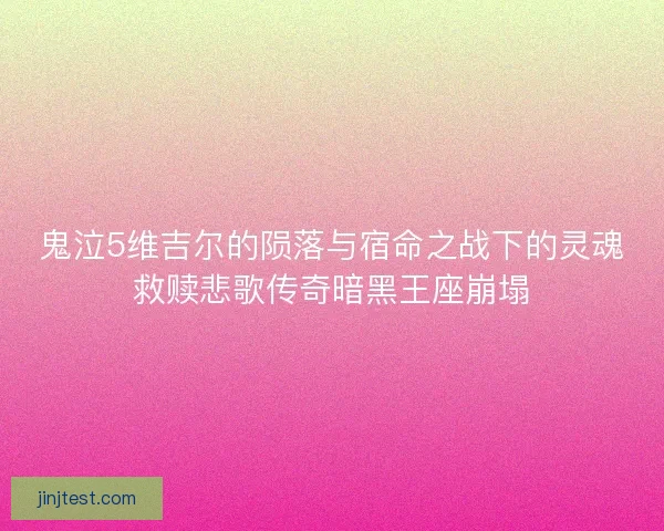 鬼泣5维吉尔的陨落与宿命之战下的灵魂救赎悲歌传奇暗黑王座崩塌 鬼泣5维吉尔的陨落与宿命之战下的灵魂救赎悲歌传奇暗黑王座崩塌